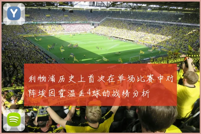 利物浦历史上首次在单场比赛中对阵埃因霍温丢4球的战绩分析