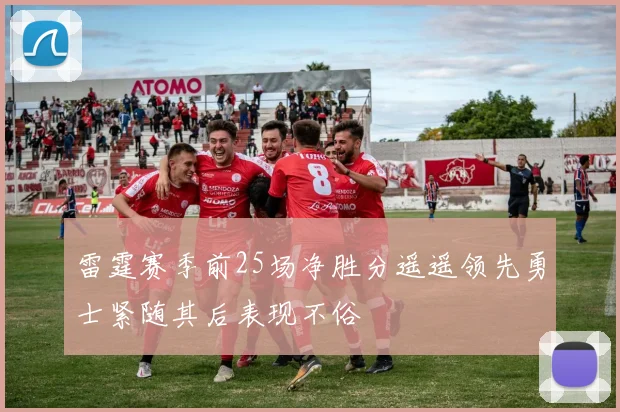 雷霆赛季前25场净胜分遥遥领先勇士紧随其后表现不俗