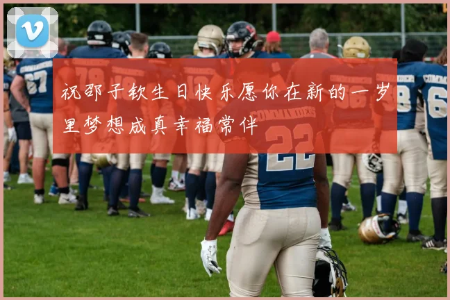 祝邵子钦生日快乐愿你在新的一岁里梦想成真幸福常伴