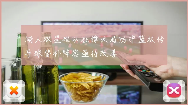 湖人双星难以独撑大局防守篮板传导球替补阵容亟待改善