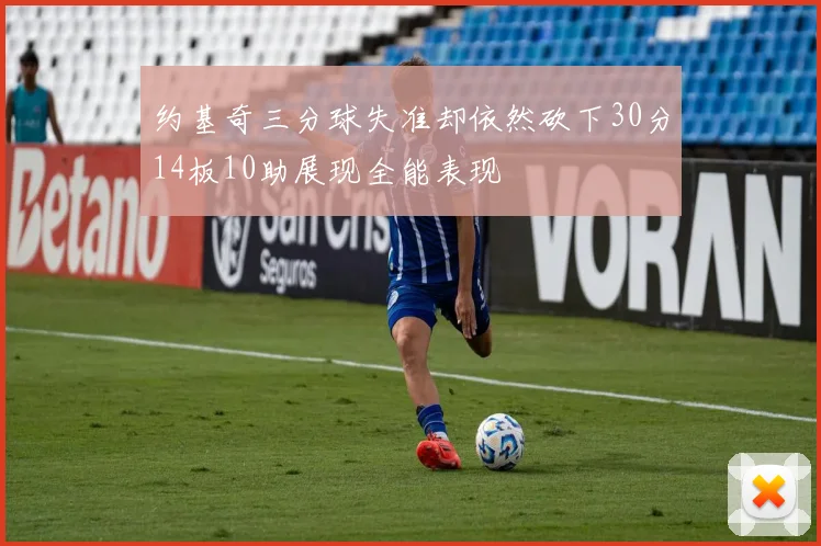 约基奇三分球失准却依然砍下30分14板10助展现全能表现