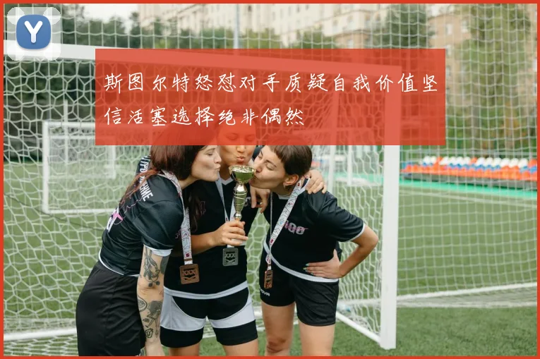 斯图尔特怒怼对手质疑自我价值坚信活塞选择绝非偶然