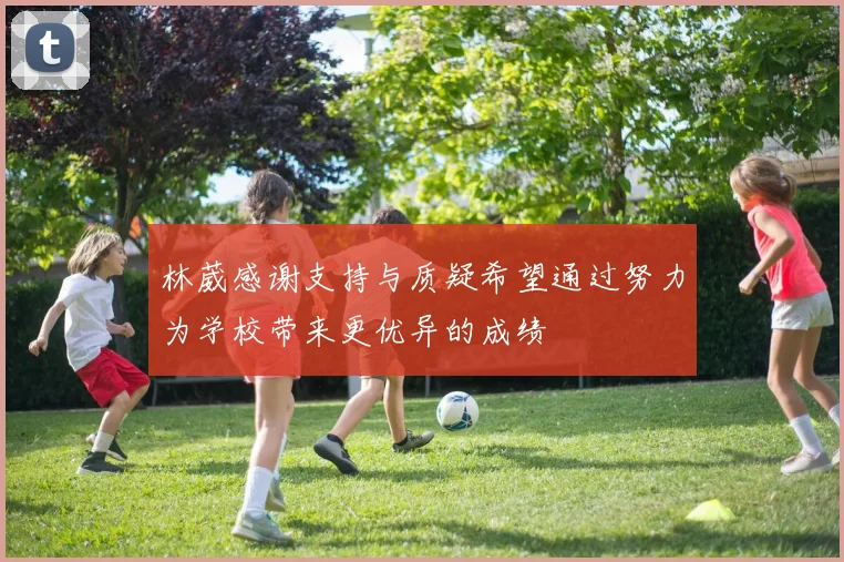 林葳感谢支持与质疑希望通过努力为学校带来更优异的成绩